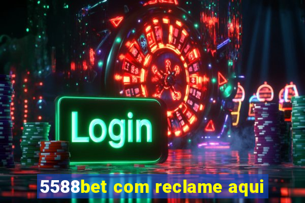 5588bet com reclame aqui